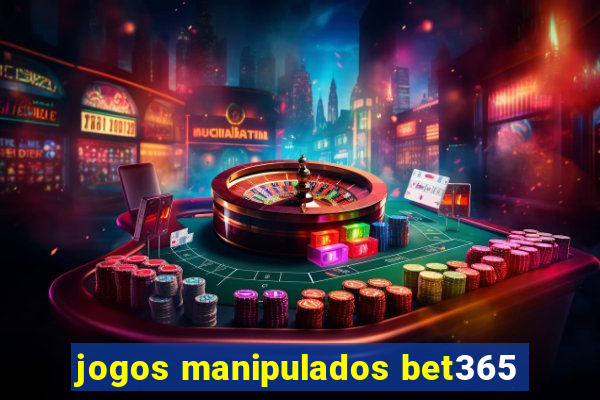 jogos manipulados bet365